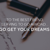 To the Bestfriend, leaving to go abroad- Go get your dreams!
